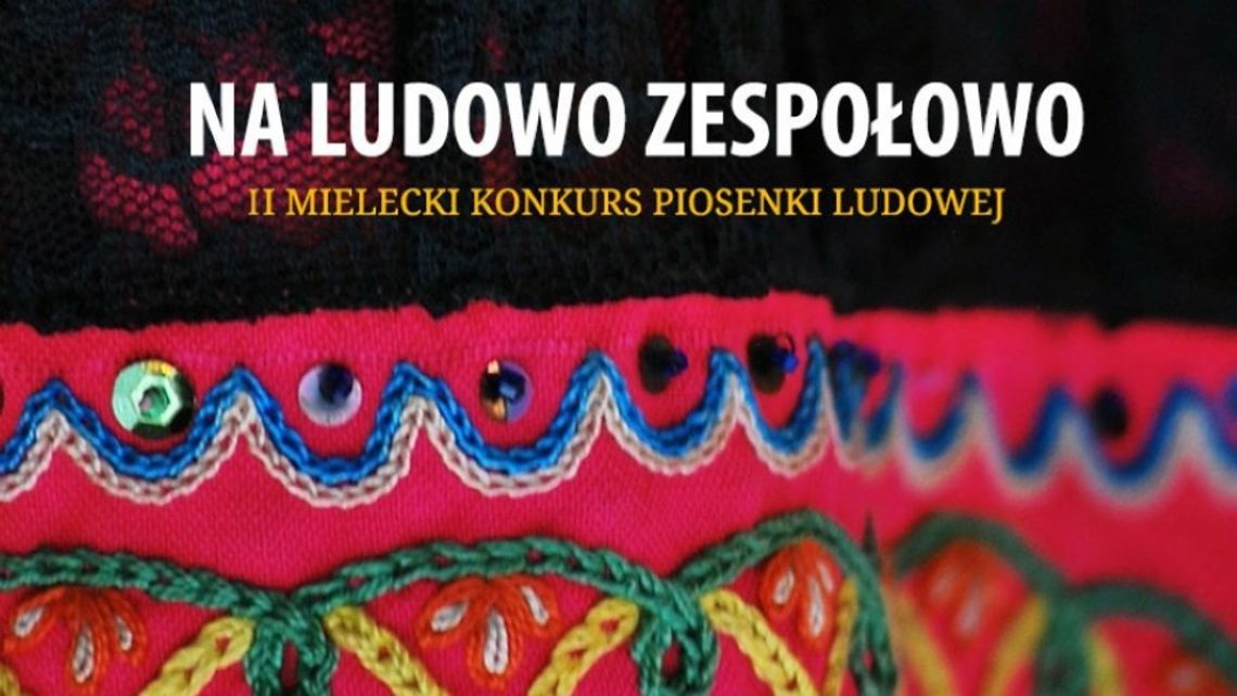 Na ludowo zespołowo - II edycja mieleckiego konkursu piosenki ludowej