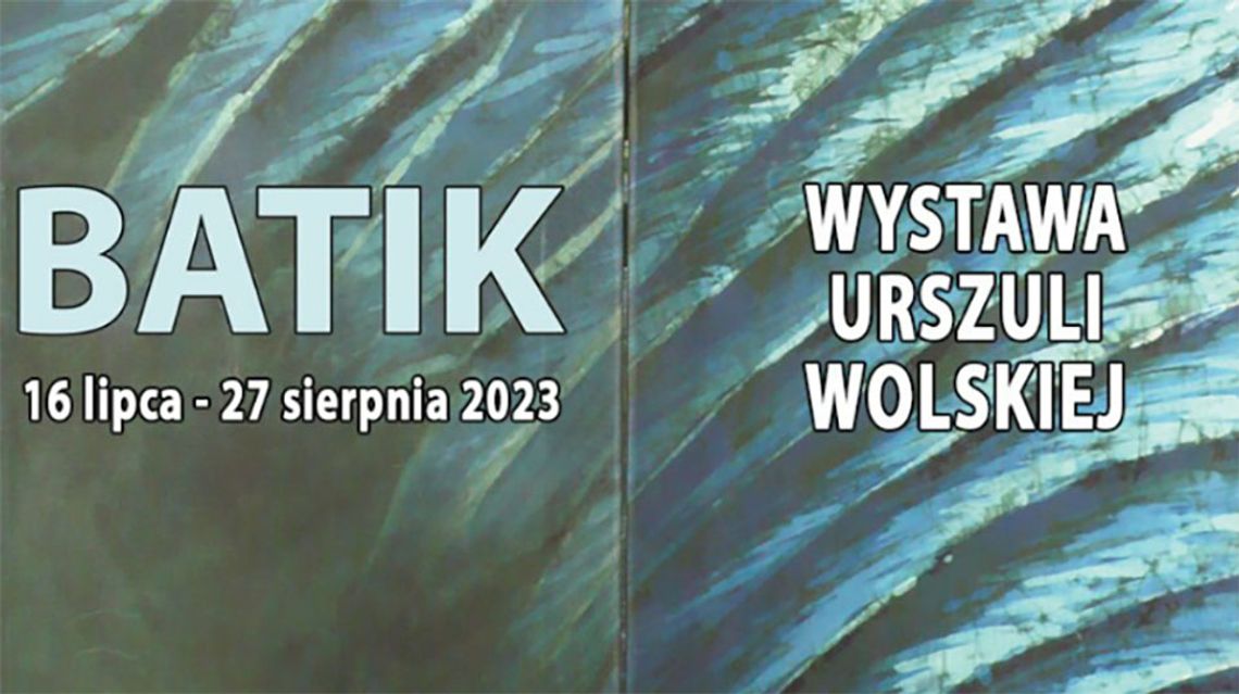 Wystawa artystyczna Urszuli Wolskiej BATIK już dziś